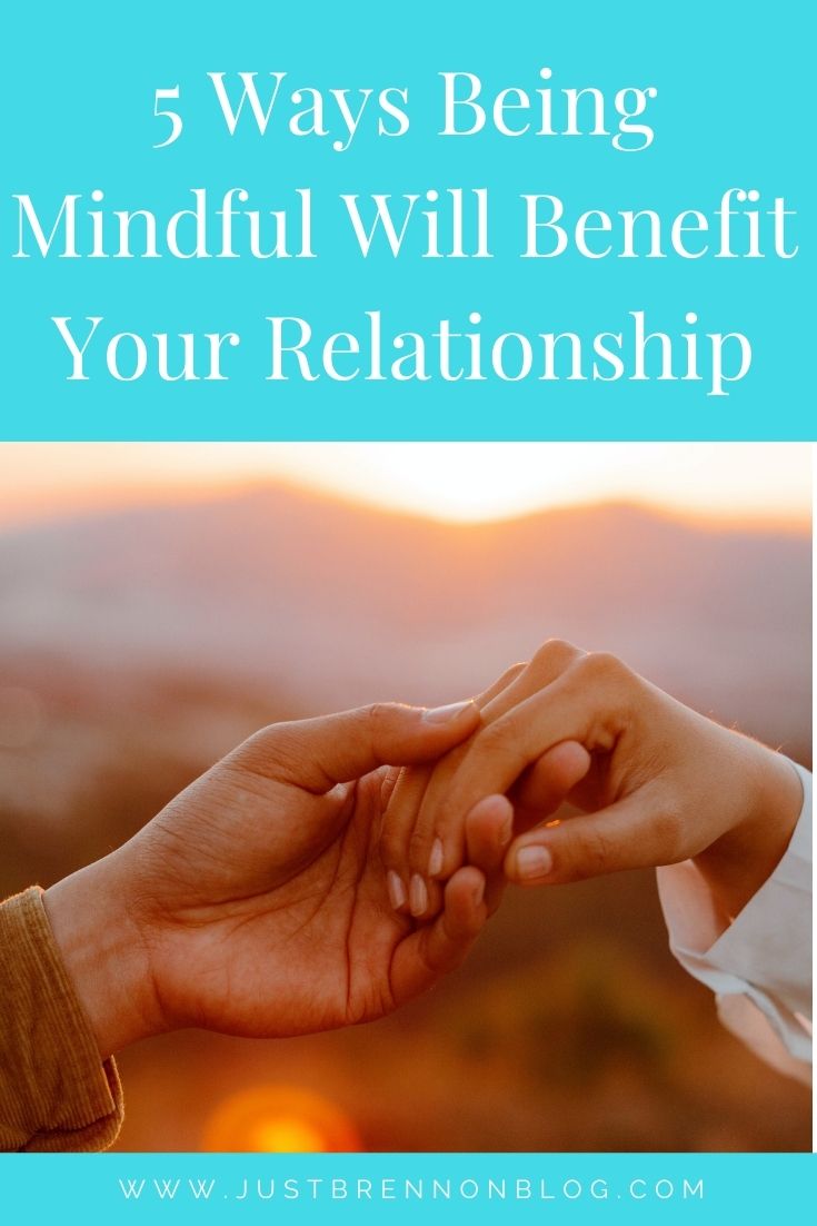 5 Ways Being Mindful Will Benefit Your Relationship